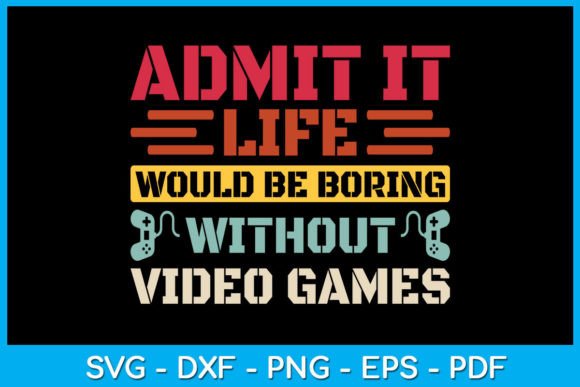 Admit It Life Would Be Boring Video Game: A Unique Design for Creative Projects