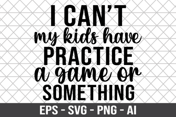 I Can't My Kids Have Practice a Game SVG – A Practical Design for Versatile Use