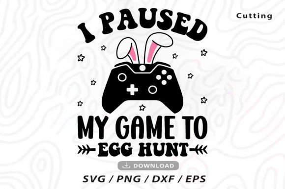 I Paused My Game to Egg Hunt SVG: A Creative Easter Design for Digital Crafters